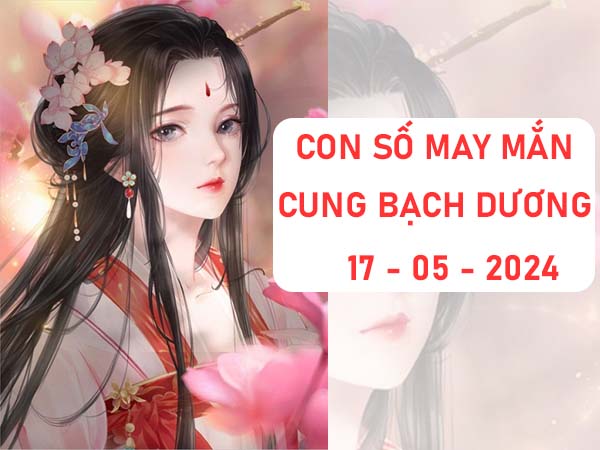 Con số may mắn cung Bạch Dương ngày 17/5/2024