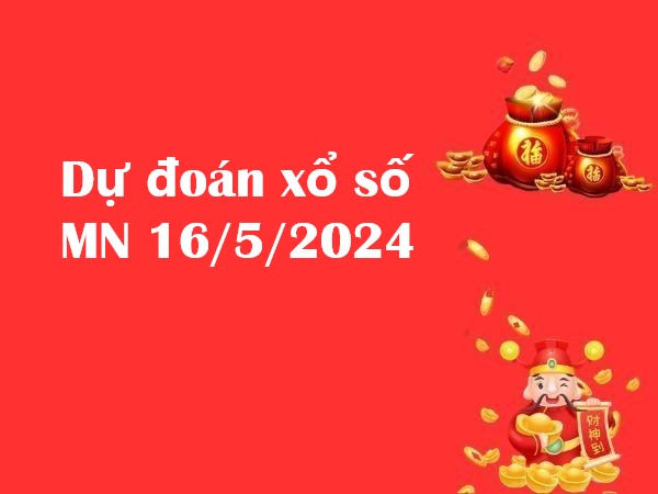 Dự đoán xổ số MN 16/5/2024 hôm nay