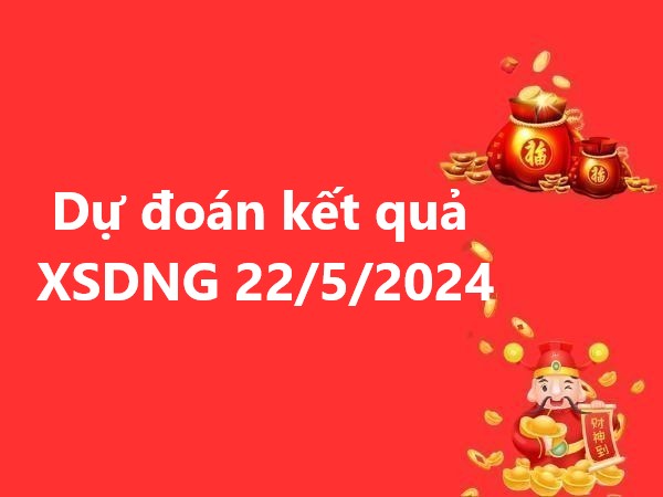 Dự đoán kết quả Đà Nẵng 22/5/2024 hôm nay