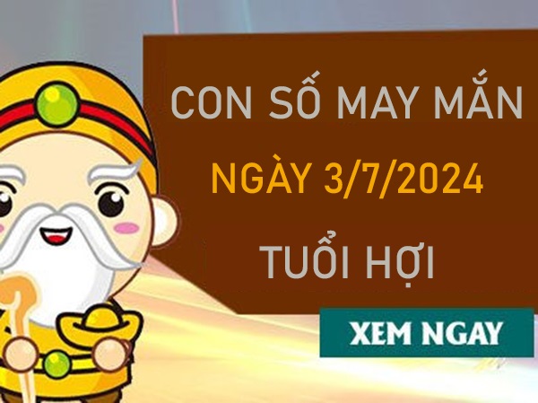 Con số may mắn tuổi Hợi 3/7/2024 dự đoán số đắc lộc