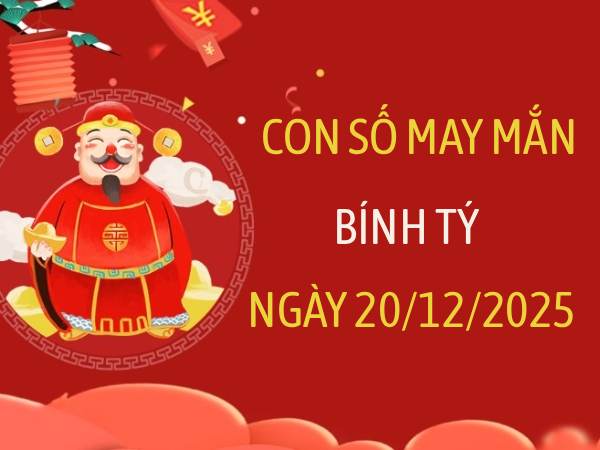 Bật mí con số mang lộc cho tuổi Bính Tý ngày 20/12/2025 Bật mí con số mang lộc cho tuổi Bính Tý ngày 20/12/2025