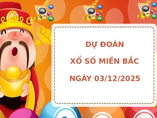 Dự đoán xổ số miền bắc ngày 3/12/2025 may mắn phát tài Dự đoán xổ số miền bắc ngày 3/12/2025 may mắn phát tài